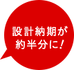 設計納期が約半分に！